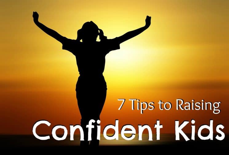 7 Tips to Raise Confident Kids. How do you instill confidence in your kids?