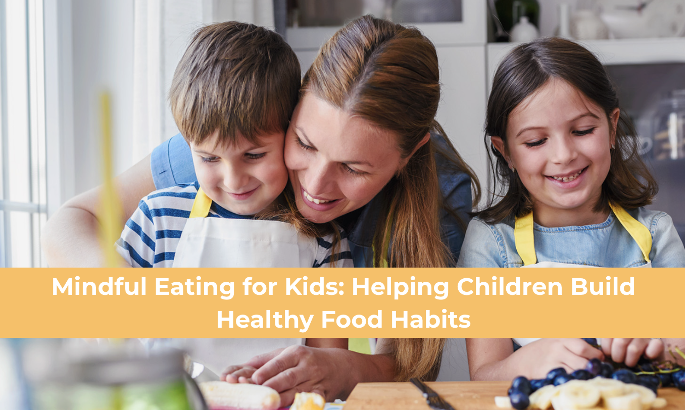 Mindful Eating for Kids: A Parents Guide to Raising Healthy, Happy Eaters